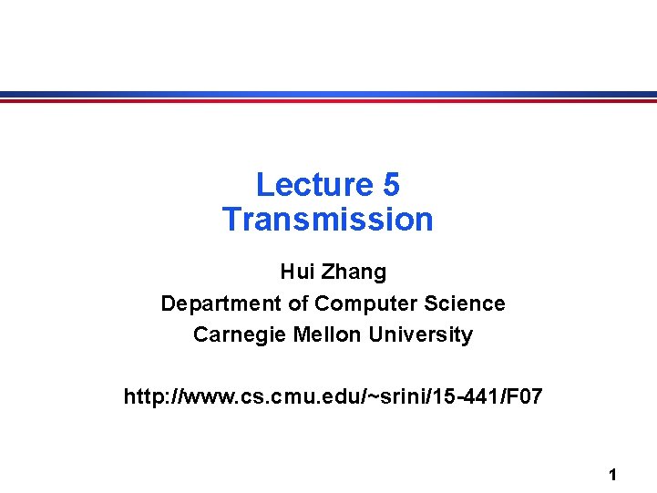 Lecture 5 Transmission Hui Zhang Department of Computer Science Carnegie Mellon University http: //www.