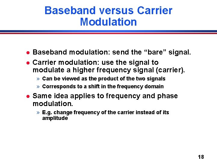 Baseband versus Carrier Modulation l l Baseband modulation: send the “bare” signal. Carrier modulation: