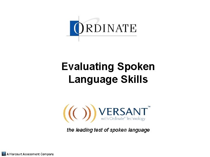 Evaluating Spoken Language Skills the leading test of spoken language A Harcourt Assessment Company Evaluating Spoken Language Skills the leading test of spoken language A Harcourt Assessment Company