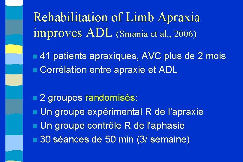 Rehabilitation of Limb Apraxia improves ADL (Smania et al. , 2006) 41 patients apraxiques,