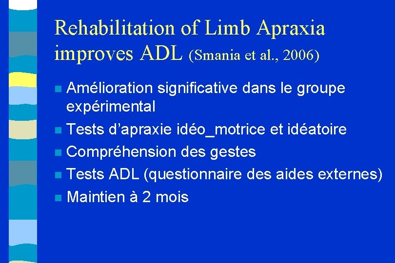 Rehabilitation of Limb Apraxia improves ADL (Smania et al. , 2006) Amélioration significative dans