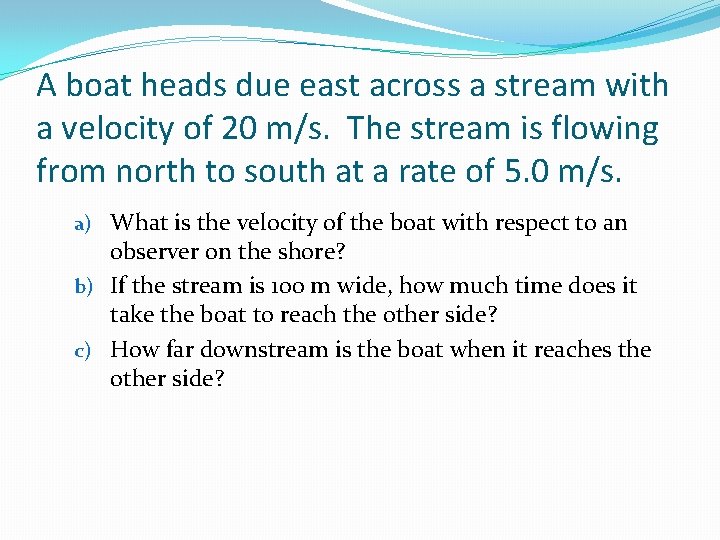 A boat heads due east across a stream with a velocity of 20 m/s.