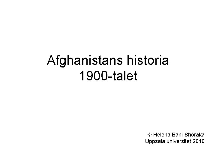 Afghanistans historia 1900 -talet © Helena Bani-Shoraka Uppsala universitet 2010 