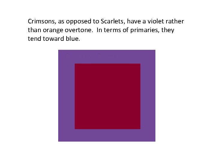 Crimsons, as opposed to Scarlets, have a violet rather than orange overtone. In terms