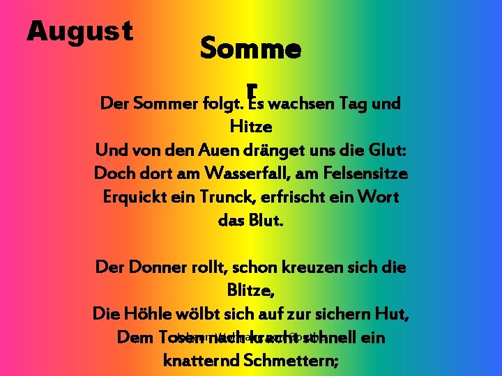 August Somme r Der Sommer folgt. Es wachsen Tag und Hitze Und von den