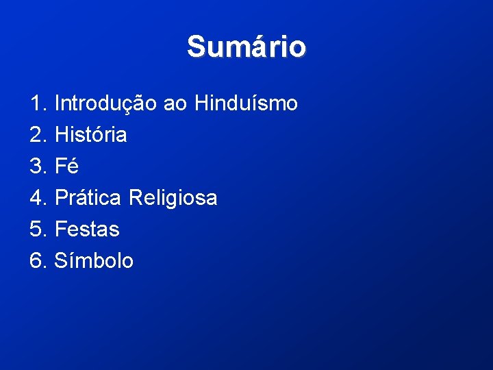 Sumário 1. Introdução ao Hinduísmo 2. História 3. Fé 4. Prática Religiosa 5. Festas