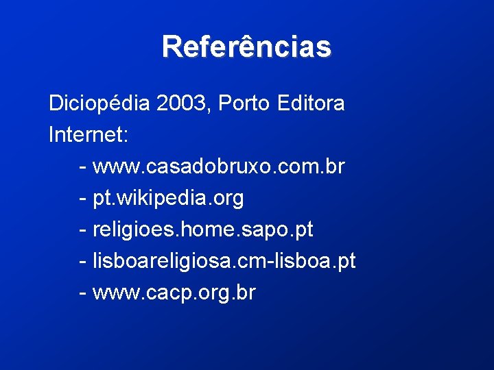 Referências Diciopédia 2003, Porto Editora Internet: - www. casadobruxo. com. br - pt. wikipedia.