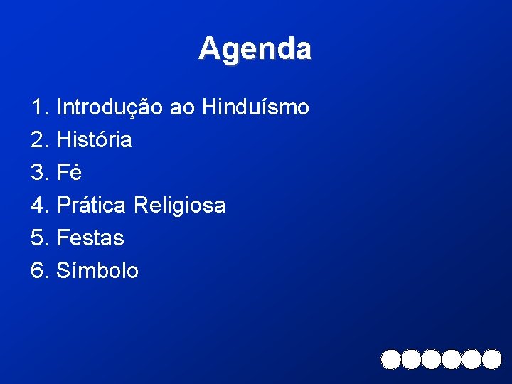 Agenda 1. Introdução ao Hinduísmo 2. História 3. Fé 4. Prática Religiosa 5. Festas