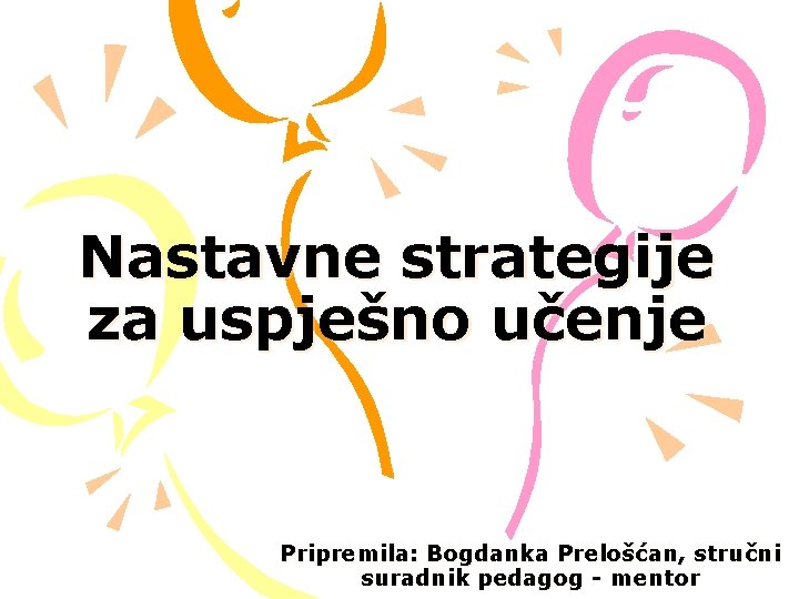 Nastavne strategije za uspješno učenje Pripremila: Bogdanka Prelošćan, stručni suradnik pedagog - mentor 