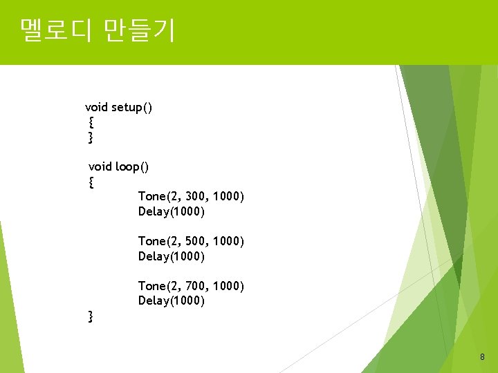 멜로디 만들기 void setup() { } void loop() { Tone(2, 300, 1000) Delay(1000) Tone(2,