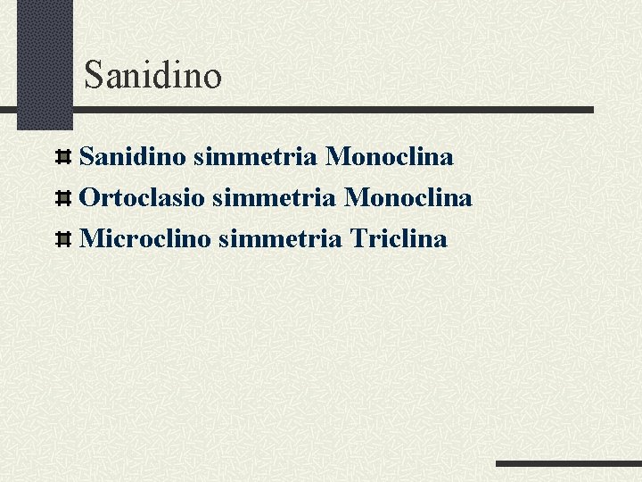 Sanidino simmetria Monoclina Ortoclasio simmetria Monoclina Microclino simmetria Triclina 