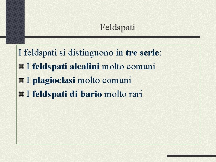 Feldspati I feldspati si distinguono in tre serie: I feldspati alcalini molto comuni I