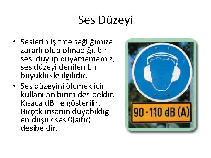 Ses Düzeyi • Seslerin işitme sağlığımıza zararlı olup olmadığı, bir sesi duyup duyamamamız, ses Ses Düzeyi • Seslerin işitme sağlığımıza zararlı olup olmadığı, bir sesi duyup duyamamamız, ses