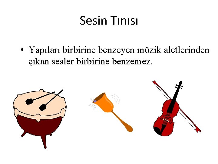 Sesin Tınısı • Yapıları birbirine benzeyen müzik aletlerinden çıkan sesler birbirine benzemez. Sesin Tınısı • Yapıları birbirine benzeyen müzik aletlerinden çıkan sesler birbirine benzemez.