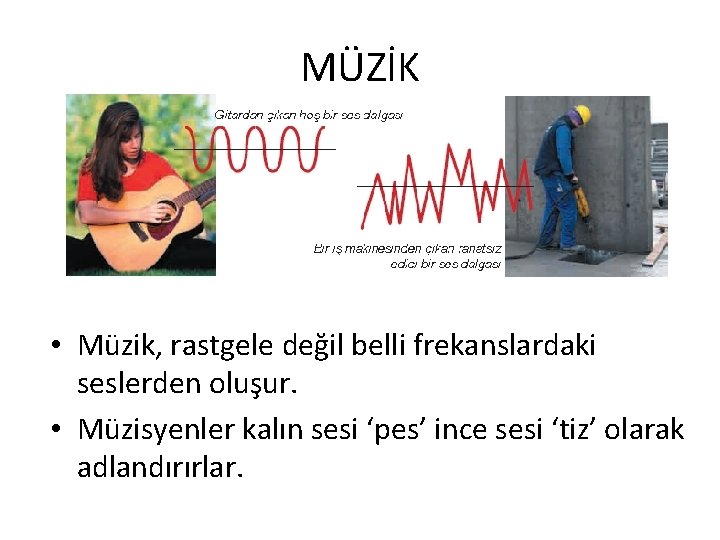 MÜZİK • Müzik, rastgele değil belli frekanslardaki seslerden oluşur. • Müzisyenler kalın sesi ‘pes’ MÜZİK • Müzik, rastgele değil belli frekanslardaki seslerden oluşur. • Müzisyenler kalın sesi ‘pes’
