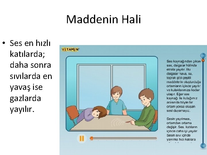 Maddenin Hali • Ses en hızlı katılarda; daha sonra sıvılarda en yavaş ise gazlarda Maddenin Hali • Ses en hızlı katılarda; daha sonra sıvılarda en yavaş ise gazlarda