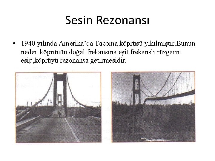 Sesin Rezonansı • 1940 yılında Amerika’da Tacoma köprüsü yıkılmıştır. Bunun neden köprünün doğal frekansına Sesin Rezonansı • 1940 yılında Amerika’da Tacoma köprüsü yıkılmıştır. Bunun neden köprünün doğal frekansına