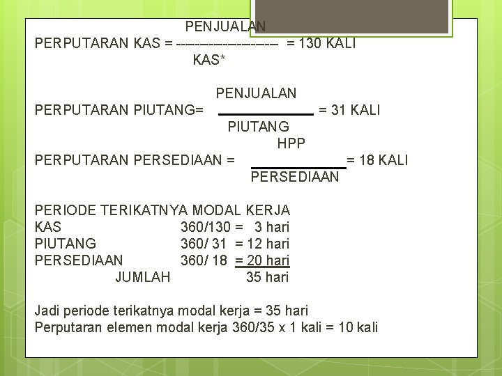  PENJUALAN PERPUTARAN KAS = ----------- = 130 KALI KAS* PENJUALAN PERPUTARAN PIUTANG= =