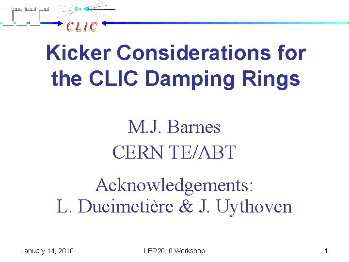 Kicker Considerations for the CLIC Damping Rings M. J. Barnes CERN TE/ABT Acknowledgements: L.