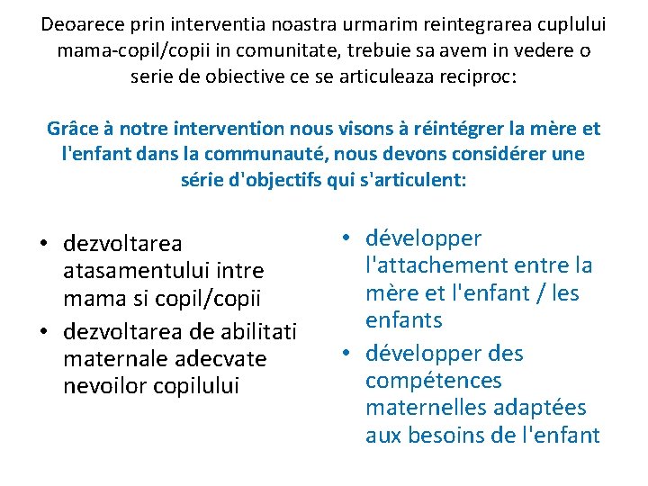 Deoarece prin interventia noastra urmarim reintegrarea cuplului mama-copil/copii in comunitate, trebuie sa avem in