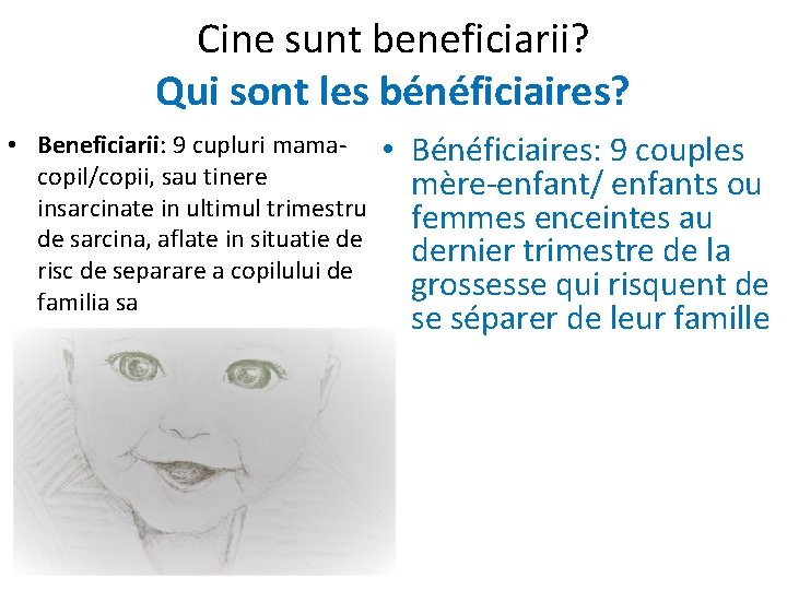 Cine sunt beneficiarii? Qui sont les bénéficiaires? • Beneficiarii: 9 cupluri mamacopil/copii, sau tinere