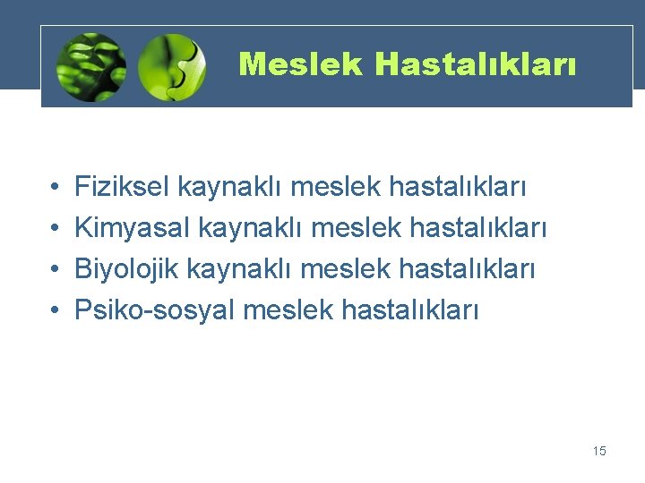 Meslek Hastalıkları • • Fiziksel kaynaklı meslek hastalıkları Kimyasal kaynaklı meslek hastalıkları Biyolojik kaynaklı