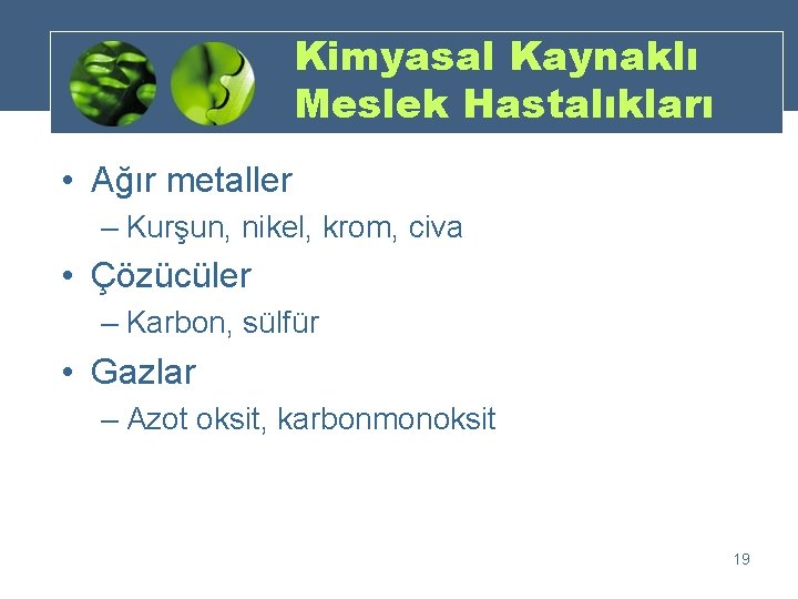 Kimyasal Kaynaklı Meslek Hastalıkları • Ağır metaller – Kurşun, nikel, krom, civa • Çözücüler