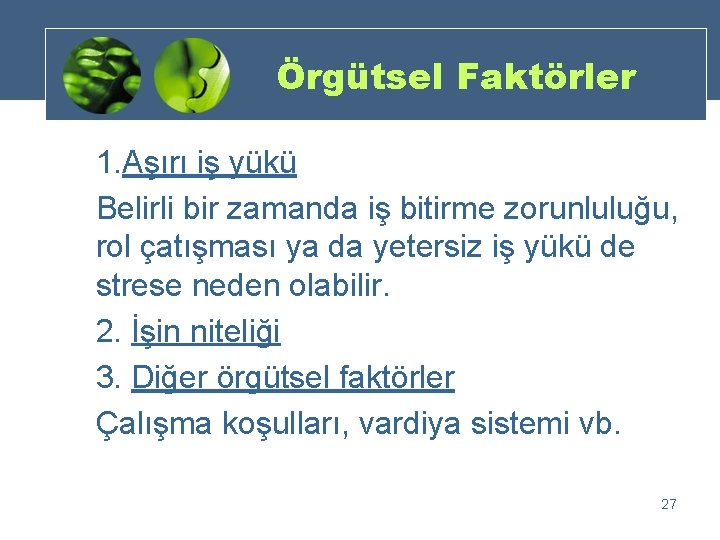 Örgütsel Faktörler 1. Aşırı iş yükü Belirli bir zamanda iş bitirme zorunluluğu, rol çatışması