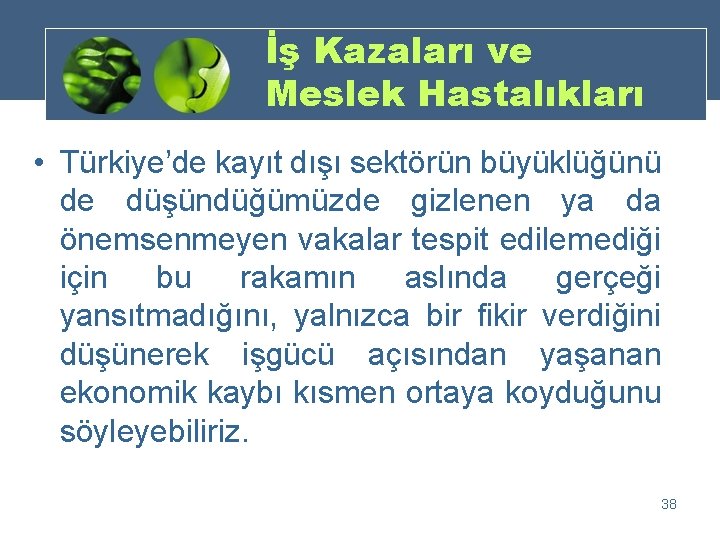 İş Kazaları ve Meslek Hastalıkları • Türkiye’de kayıt dışı sektörün büyüklüğünü de düşündüğümüzde gizlenen