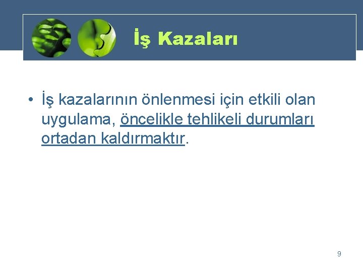 İş Kazaları • İş kazalarının önlenmesi için etkili olan uygulama, öncelikle tehlikeli durumları ortadan