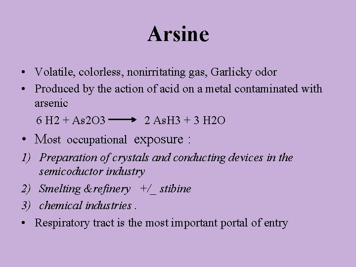 Arsine • Volatile, colorless, nonirritating gas, Garlicky odor • Produced by the action of