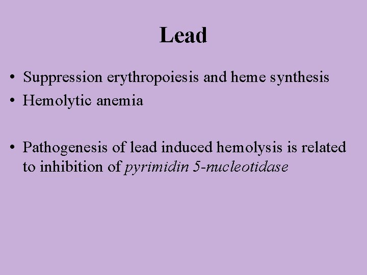 Lead • Suppression erythropoiesis and heme synthesis • Hemolytic anemia • Pathogenesis of lead