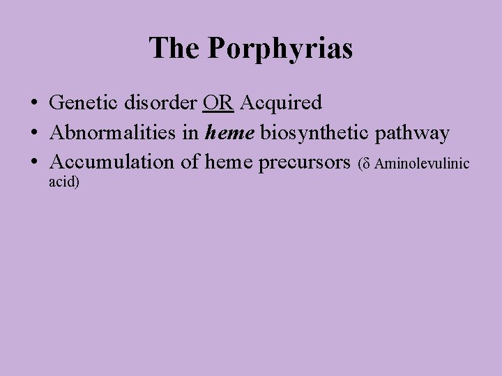 The Porphyrias • Genetic disorder OR Acquired • Abnormalities in heme biosynthetic pathway •