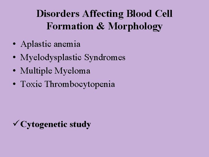 Disorders Affecting Blood Cell Formation & Morphology • • Aplastic anemia Myelodysplastic Syndromes Multiple