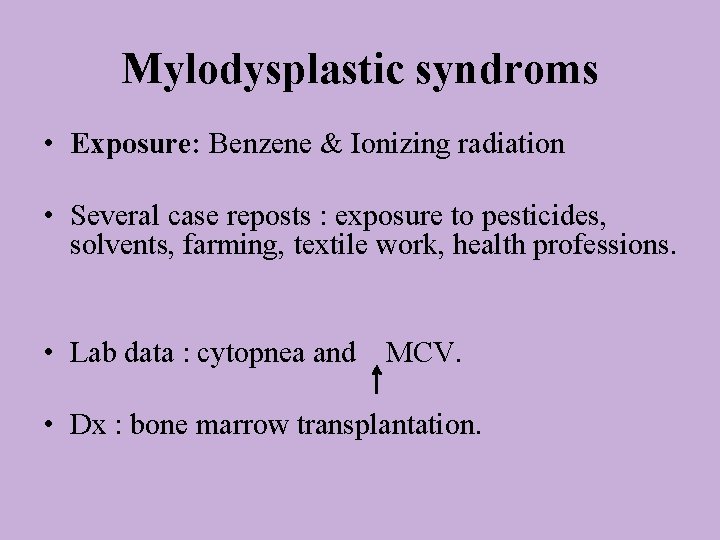Mylodysplastic syndroms • Exposure: Benzene & Ionizing radiation • Several case reposts : exposure