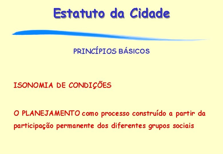 Estatuto da Cidade PRINCÍPIOS BÁSICOS ISONOMIA DE CONDIÇÕES O PLANEJAMENTO como processo construído a