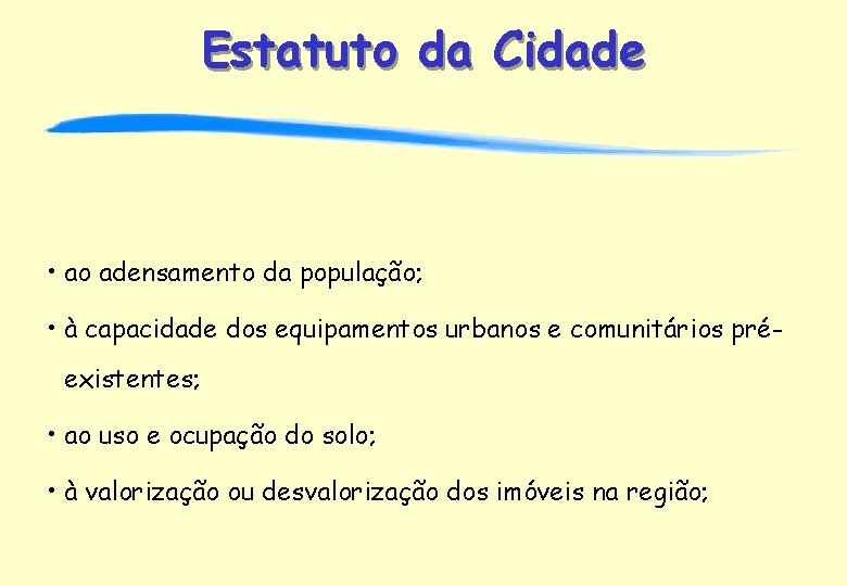 Estatuto da Cidade • ao adensamento da população; • à capacidade dos equipamentos urbanos