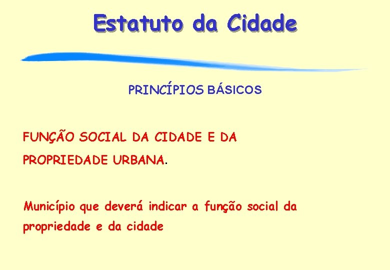 Estatuto da Cidade PRINCÍPIOS BÁSICOS FUNÇÃO SOCIAL DA CIDADE E DA PROPRIEDADE URBANA. Município