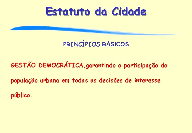 Estatuto da Cidade PRINCÍPIOS BÁSICOS GESTÃO DEMOCRÁTICA, garantindo a participação da população urbana em