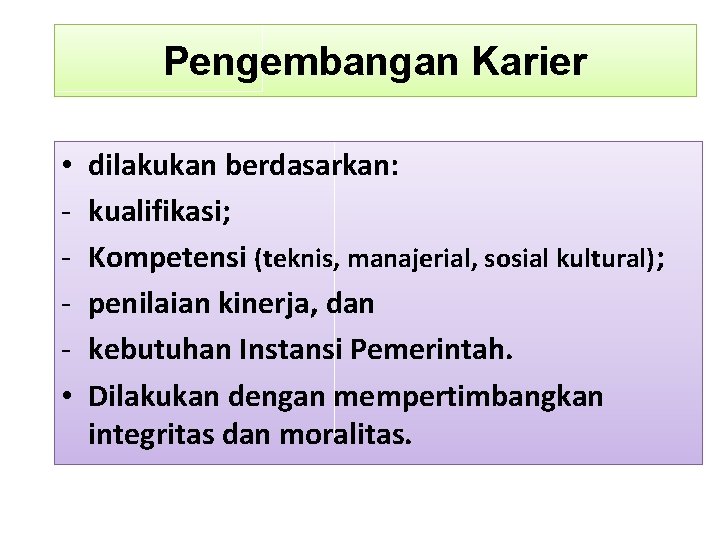 Pengembangan Karier • • dilakukan berdasarkan: kualifikasi; Kompetensi (teknis, manajerial, sosial kultural); penilaian kinerja,