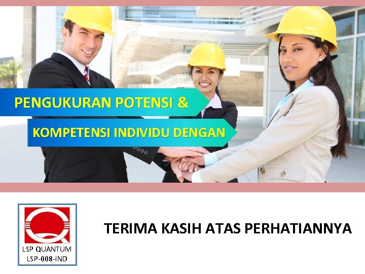 PENGUKURAN POTENSI & KOMPETENSI INDIVIDU DENGAN TERIMA KASIH ATAS PERHATIANNYA LSP QUANTUM LSP-008 -IND