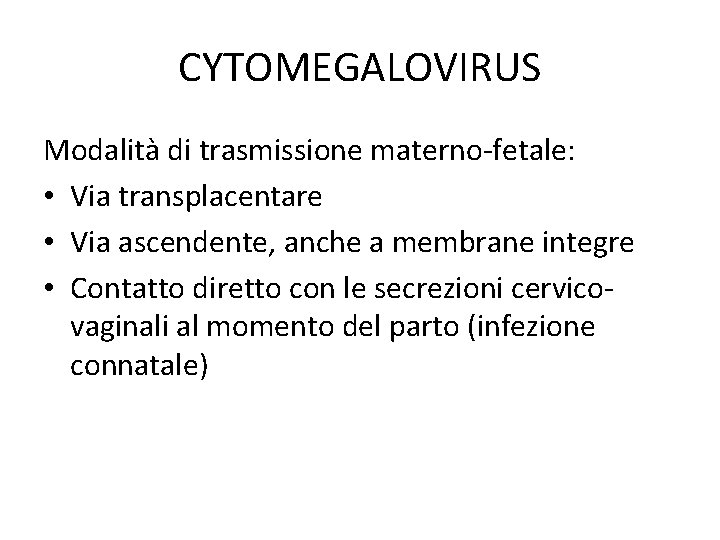 CYTOMEGALOVIRUS Modalità di trasmissione materno-fetale: • Via transplacentare • Via ascendente, anche a membrane