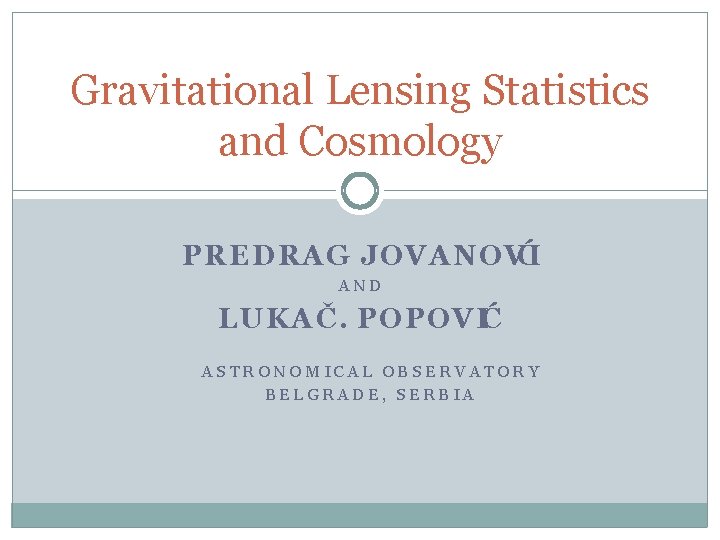 Gravitational Lensing Statistics and Cosmology PREDRAG JOVANOVI Ć AND LUKA Č. POPOVIĆ ASTRONOMICAL OBSERVATORY