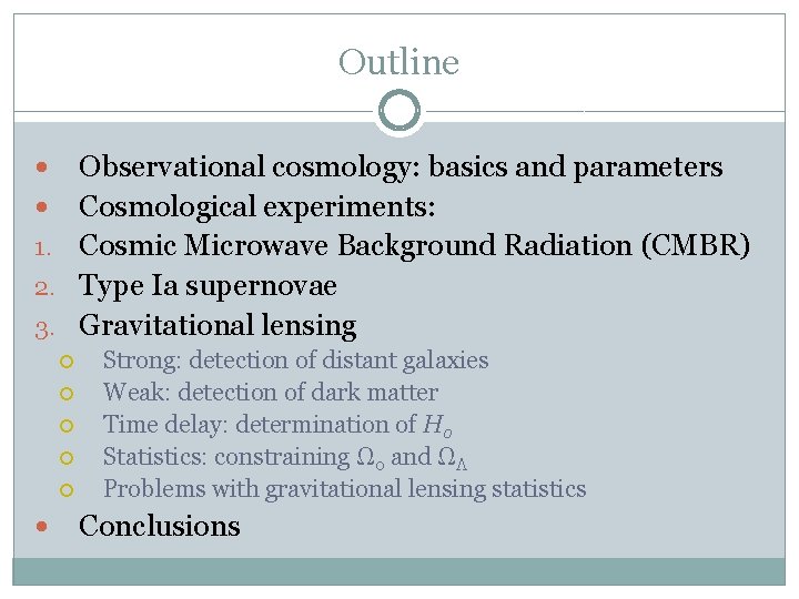 Outline Observational cosmology: basics and parameters Cosmological experiments: 1. Cosmic Microwave Background Radiation (CMBR)