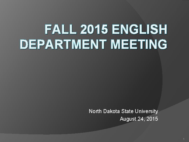 FALL 2015 ENGLISH DEPARTMENT MEETING North Dakota State University August 24, 2015 1 