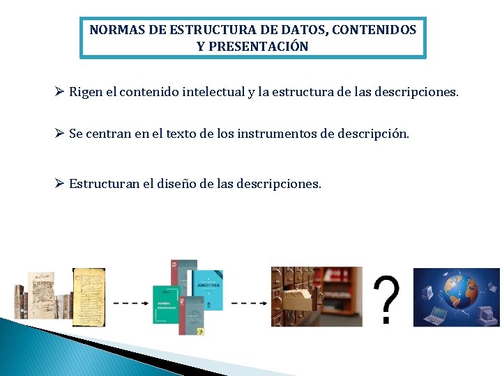 NORMAS DE ESTRUCTURA DE DATOS, CONTENIDOS Y PRESENTACIÓN Ø Rigen el contenido intelectual y