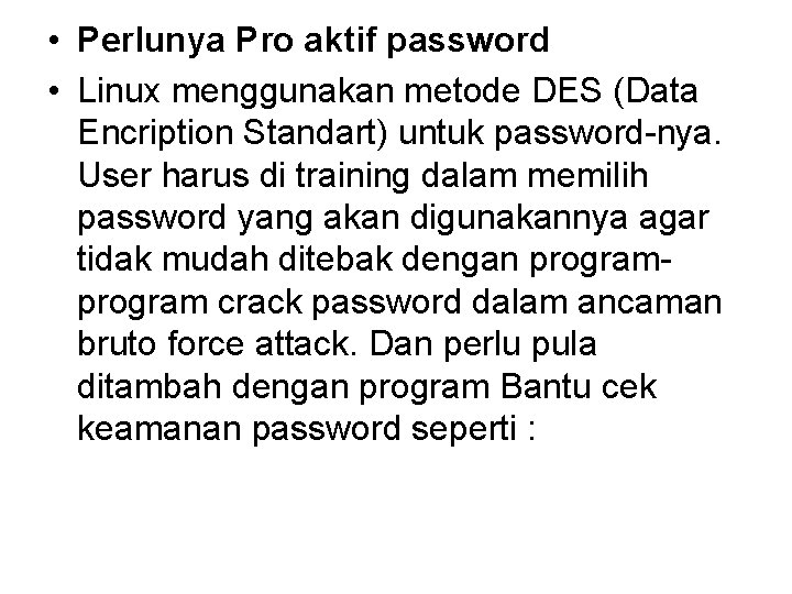 • Perlunya Pro aktif password • Linux menggunakan metode DES (Data Encription Standart) • Perlunya Pro aktif password • Linux menggunakan metode DES (Data Encription Standart)
