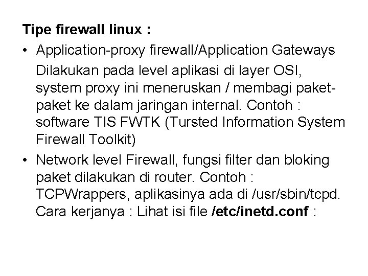 Tipe firewall linux : • Application-proxy firewall/Application Gateways Dilakukan pada level aplikasi di layer Tipe firewall linux : • Application-proxy firewall/Application Gateways Dilakukan pada level aplikasi di layer