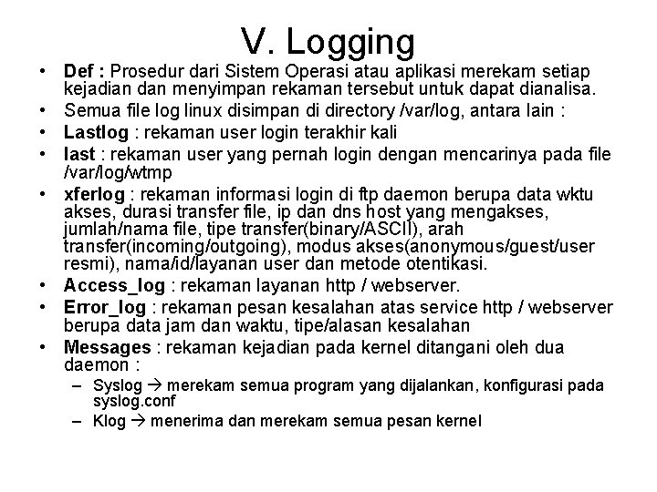 V. Logging • Def : Prosedur dari Sistem Operasi atau aplikasi merekam setiap kejadian V. Logging • Def : Prosedur dari Sistem Operasi atau aplikasi merekam setiap kejadian
