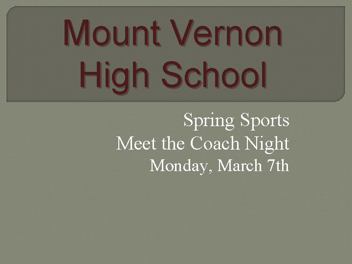 Mount Vernon High School Spring Sports Meet the Coach Night Monday, March 7 th Mount Vernon High School Spring Sports Meet the Coach Night Monday, March 7 th